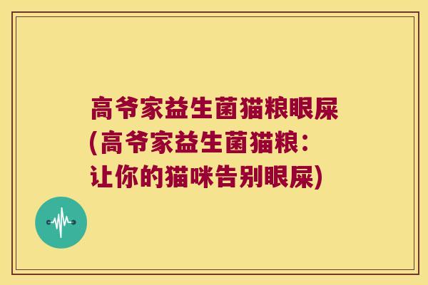 高爷家益生菌猫粮眼屎(高爷家益生菌猫粮：让你的猫咪告别眼屎)