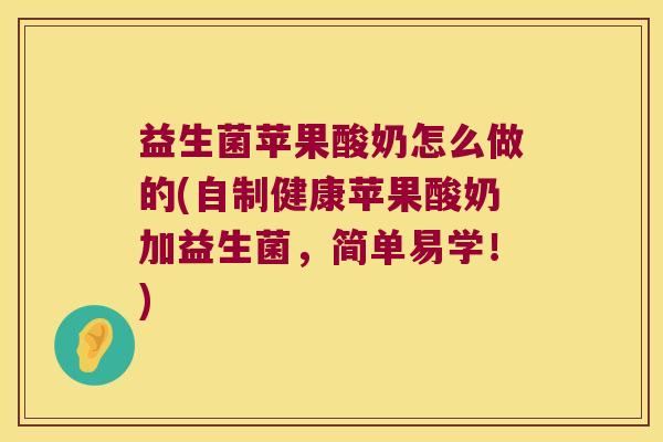 益生菌苹果酸奶怎么做的(自制健康苹果酸奶加益生菌，简单易学！)