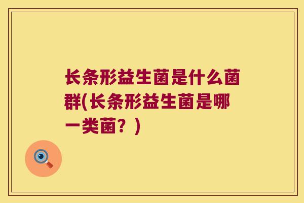 长条形益生菌是什么菌群(长条形益生菌是哪一类菌？)