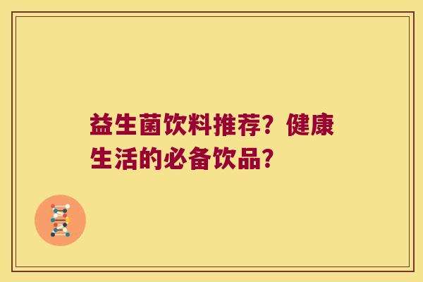 益生菌饮料推荐？健康生活的必备饮品？