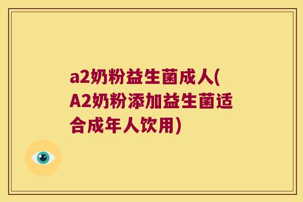 a2奶粉益生菌成人(A2奶粉添加益生菌适合成年人饮用)