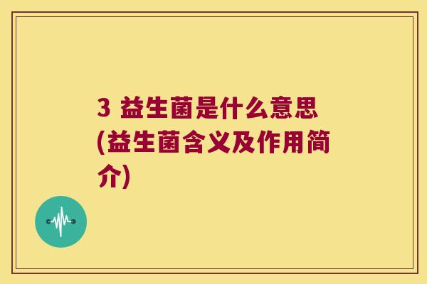 3 益生菌是什么意思(益生菌含义及作用简介)