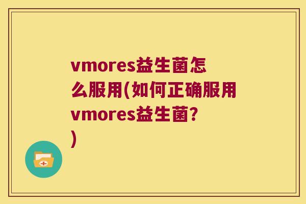 vmores益生菌怎么服用(如何正确服用vmores益生菌？)