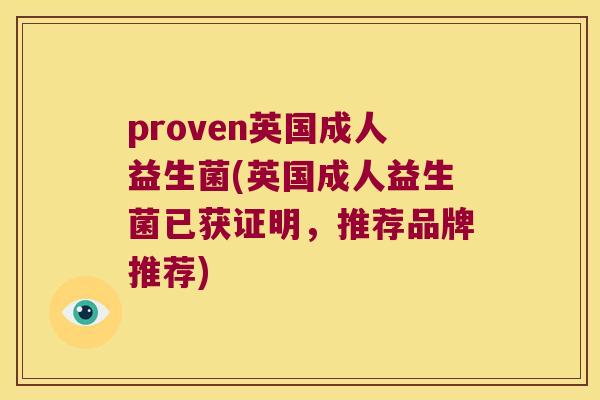 proven英国成人益生菌(英国成人益生菌已获证明，推荐品牌推荐)