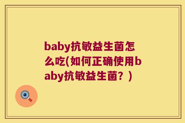 baby抗敏益生菌怎么吃(如何正确使用baby抗敏益生菌？)