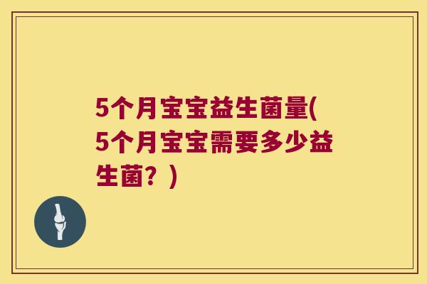 5个月宝宝益生菌量(5个月宝宝需要多少益生菌？)