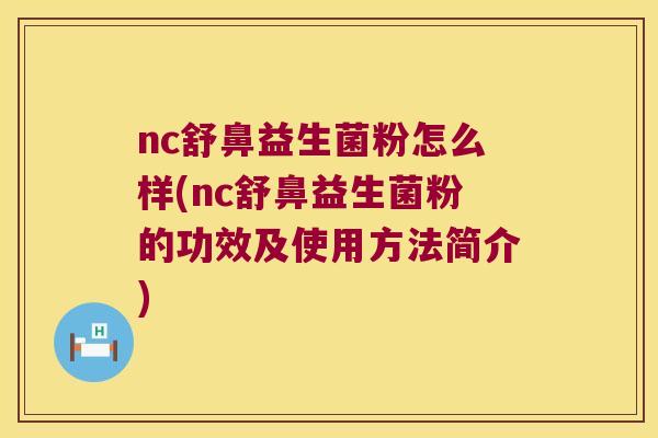nc舒鼻益生菌粉怎么样(nc舒鼻益生菌粉的功效及使用方法简介)