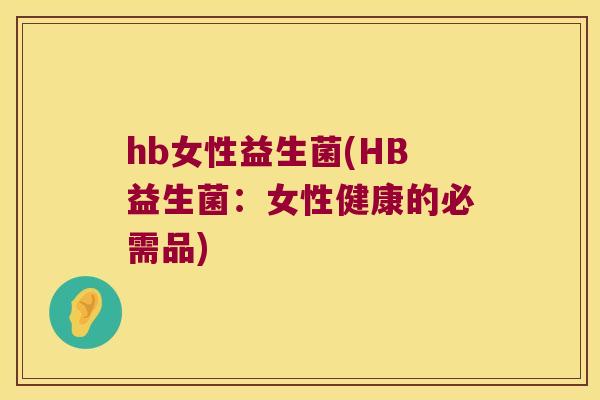 hb女性益生菌(HB益生菌：女性健康的必需品)