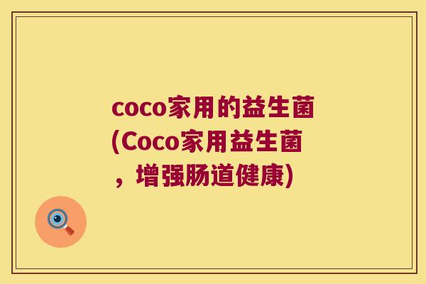 coco家用的益生菌(Coco家用益生菌，增强肠道健康)
