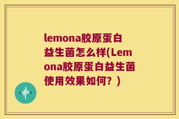 lemona胶原蛋白益生菌怎么样(Lemona胶原蛋白益生菌使用效果如何？)
