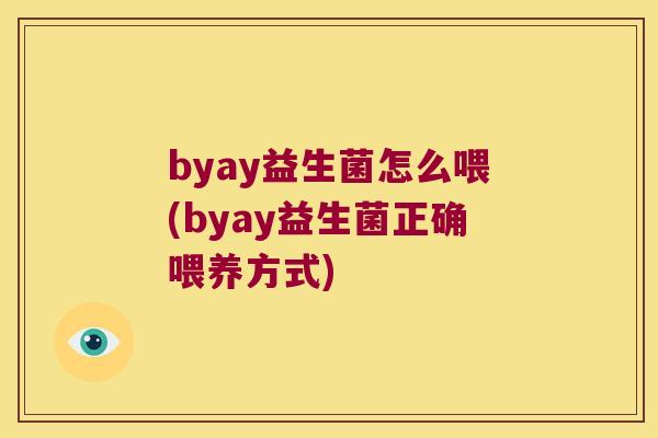 byay益生菌怎么喂(byay益生菌正确喂养方式)