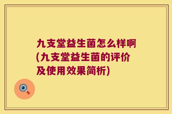 九支堂益生菌怎么样啊(九支堂益生菌的评价及使用效果简析)