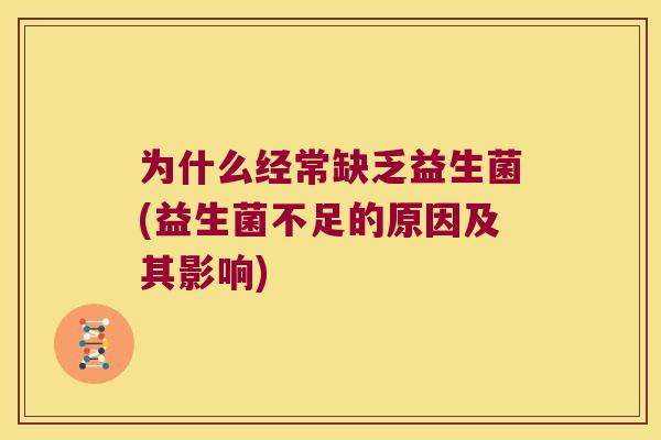 为什么经常缺乏益生菌(益生菌不足的原因及其影响)