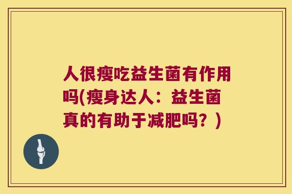 人很瘦吃益生菌有作用吗(瘦身达人：益生菌真的有助于减肥吗？)