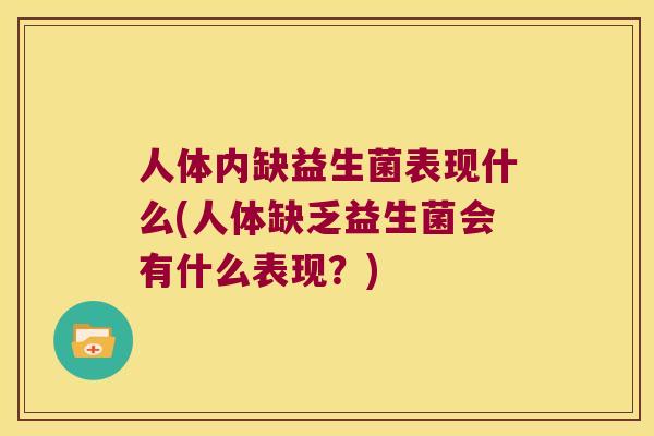 人体内缺益生菌表现什么(人体缺乏益生菌会有什么表现?) 人体内缺益生菌表现什么(人体缺乏益生菌会有什么表现?)