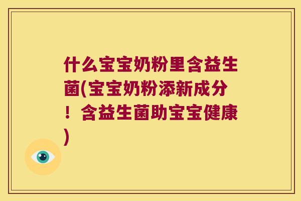 什么宝宝奶粉里含益生菌(宝宝奶粉添新成分！含益生菌助宝宝健康)