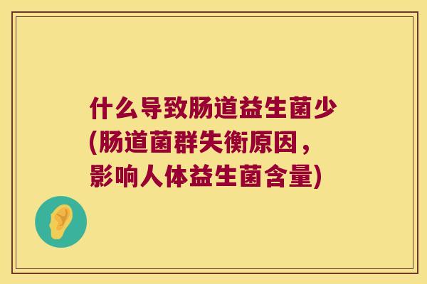 什么导致肠道益生菌少(肠道菌群失衡原因，影响人体益生菌含量)