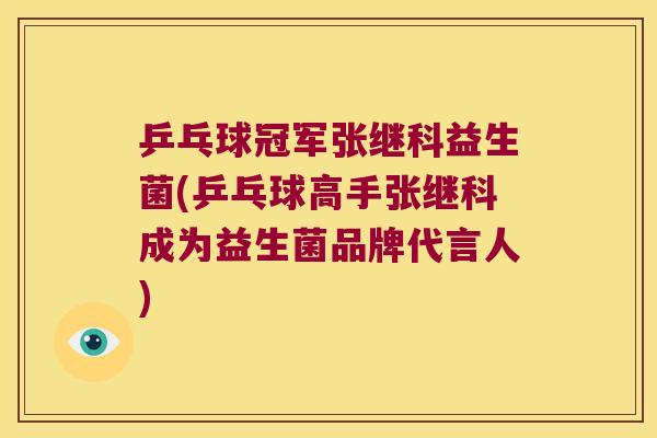 乒乓球冠军张继科益生菌(乒乓球高手张继科成为益生菌品牌代言人)