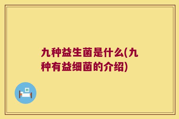 九种益生菌是什么(九种有益细菌的介绍)
