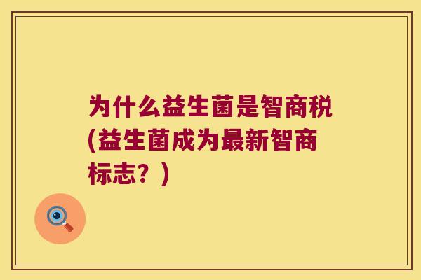 为什么益生菌是智商税(益生菌成为最新智商标志？)