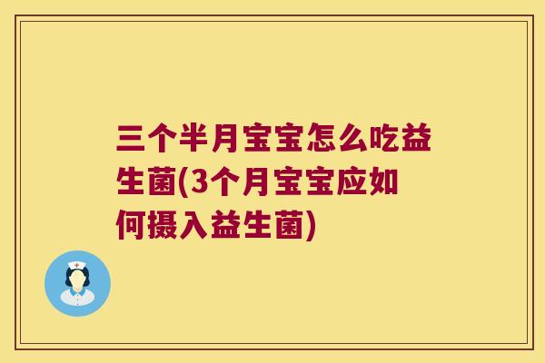 三个半月宝宝怎么吃益生菌(3个月宝宝应如何摄入益生菌)