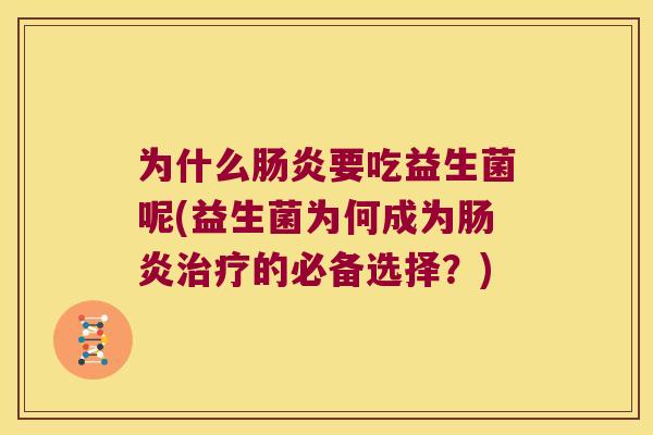 为什么肠炎要吃益生菌呢(益生菌为何成为肠炎治疗的必备选择？)