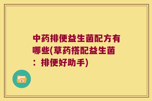 排便益生菌配方有哪些(草药搭配益生菌：排便好助手)