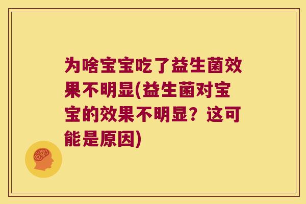 为啥宝宝吃了益生菌效果不明显(益生菌对宝宝的效果不明显？这可能是原因)