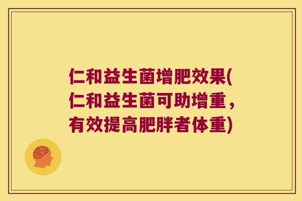 仁和益生菌增肥效果(仁和益生菌可助增重，有效提高肥胖者体重)