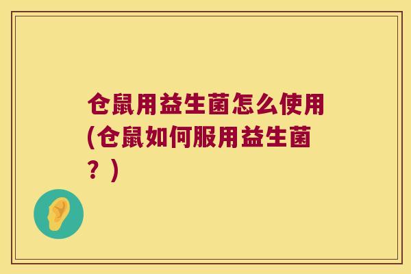 仓鼠用益生菌怎么使用(仓鼠如何服用益生菌？)