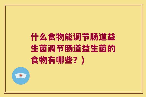 什么食物能调节肠道益生菌调节肠道益生菌的食物有哪些？)