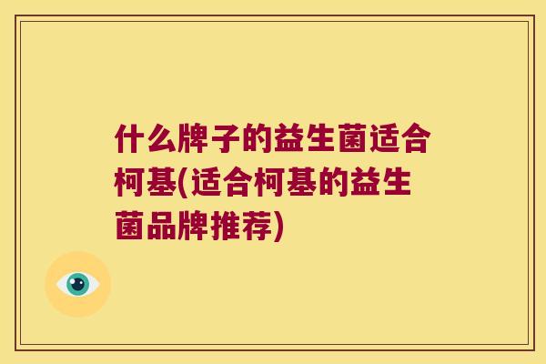 什么牌子的益生菌适合柯基(适合柯基的益生菌品牌推荐)