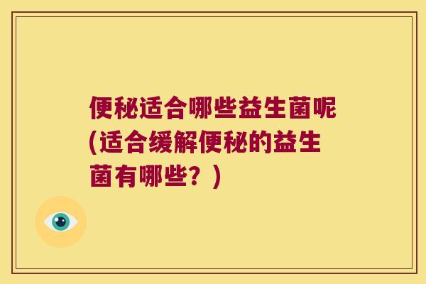 适合哪些益生菌呢(适合缓解的益生菌有哪些？)
