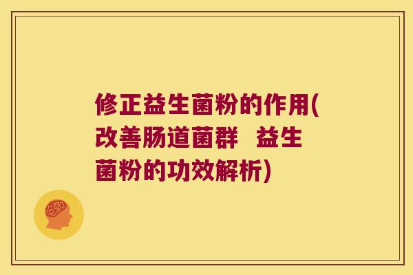 修正益生菌粉的作用(改善肠道菌群  益生菌粉的功效解析)