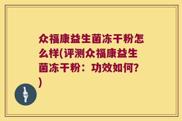 众福康益生菌冻干粉怎么样(评测众福康益生菌冻干粉：功效如何？)