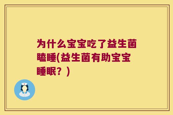 为什么宝宝吃了益生菌瞌睡(益生菌有助宝宝？)