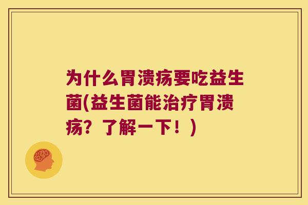 为什么胃溃疡要吃益生菌(益生菌能治疗胃溃疡？了解一下！)