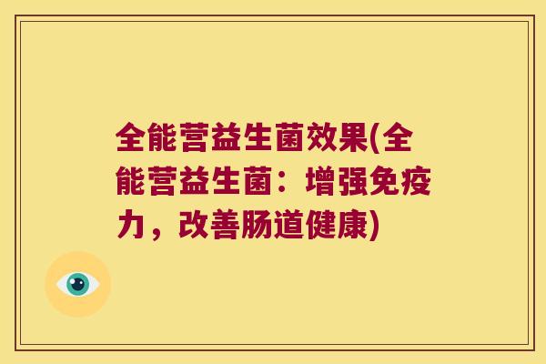 全能营益生菌效果(全能营益生菌：增强免疫力，改善肠道健康)