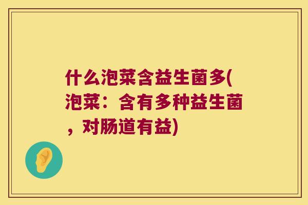 什么泡菜含益生菌多(泡菜：含有多种益生菌，对肠道有益)