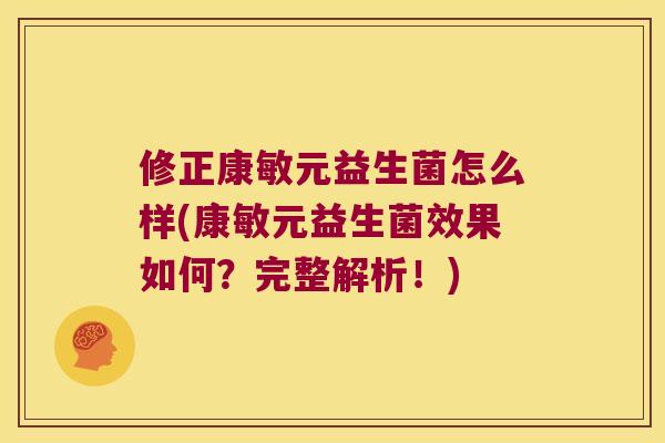 修正康敏元益生菌怎么样(康敏元益生菌效果如何？完整解析！)