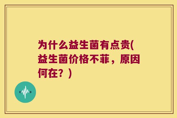 为什么益生菌有点贵(益生菌价格不菲，原因何在？)