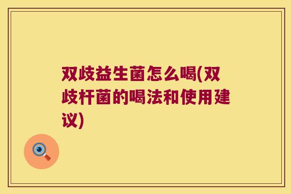双歧益生菌怎么喝(双歧杆菌的喝法和使用建议)