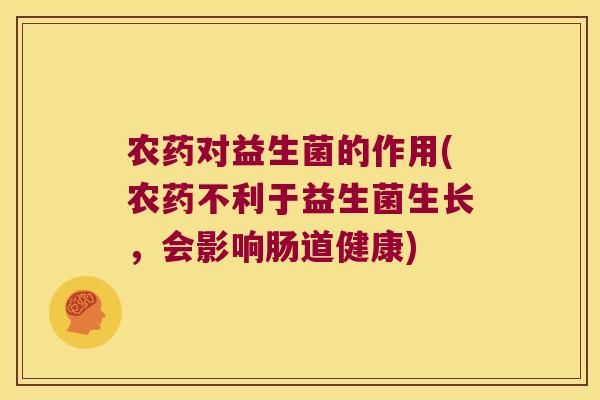 农药对益生菌的作用(农药不利于益生菌生长，会影响肠道健康)