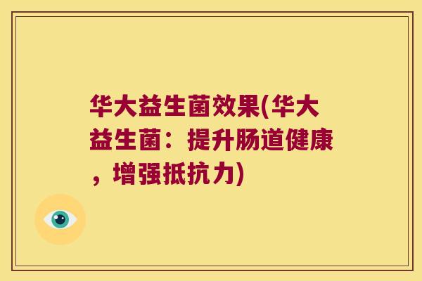 华大益生菌效果(华大益生菌：提升肠道健康，增强抵抗力)