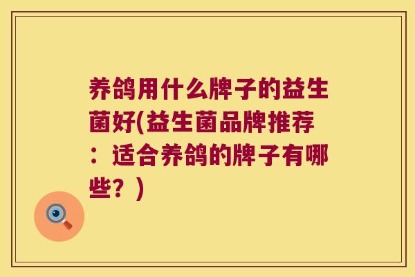 养鸽用什么牌子的益生菌好(益生菌品牌推荐：适合养鸽的牌子有哪些？)