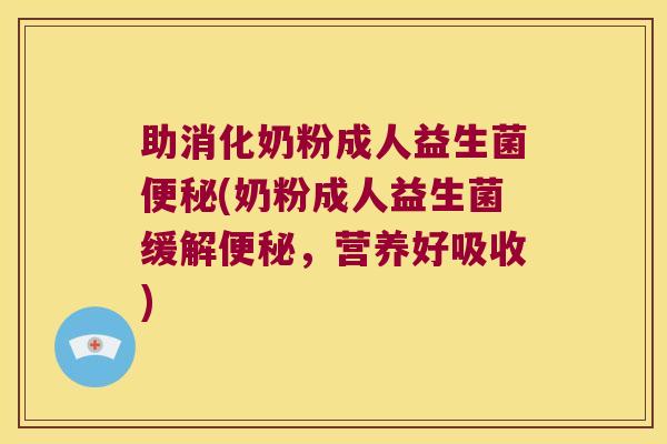 助消化奶粉成人益生菌便秘(奶粉成人益生菌缓解便秘，营养好吸收)