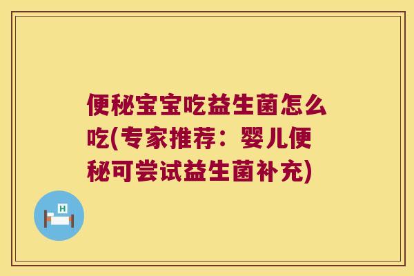 便秘宝宝吃益生菌怎么吃(专家推荐：婴儿便秘可尝试益生菌补充)