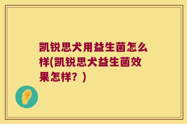 凯锐思犬用益生菌怎么样(凯锐思犬益生菌效果怎样？)