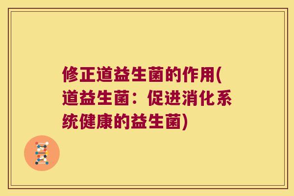 修正道益生菌的作用(道益生菌：促进消化系统健康的益生菌)