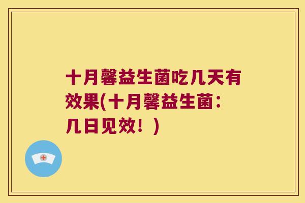 十月馨益生菌吃几天有效果(十月馨益生菌：几日见效！)